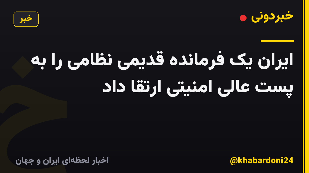 ایران یک فرمانده قدیمی نظامی را به پست عالی امنیتی ارتقا داد