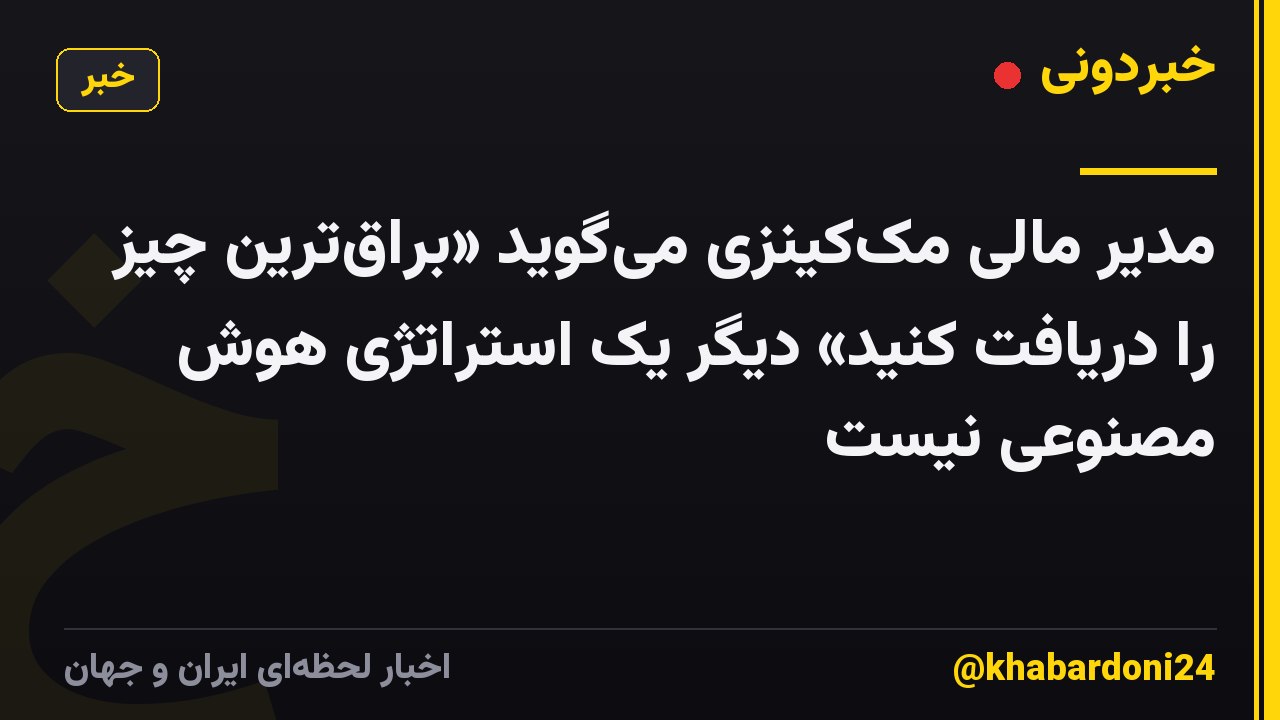 مدیر مالی مککینزی میگوید «براقترین چیز را دریافت کنید» دیگر یک استراتژی هوش مصنوعی نیست
