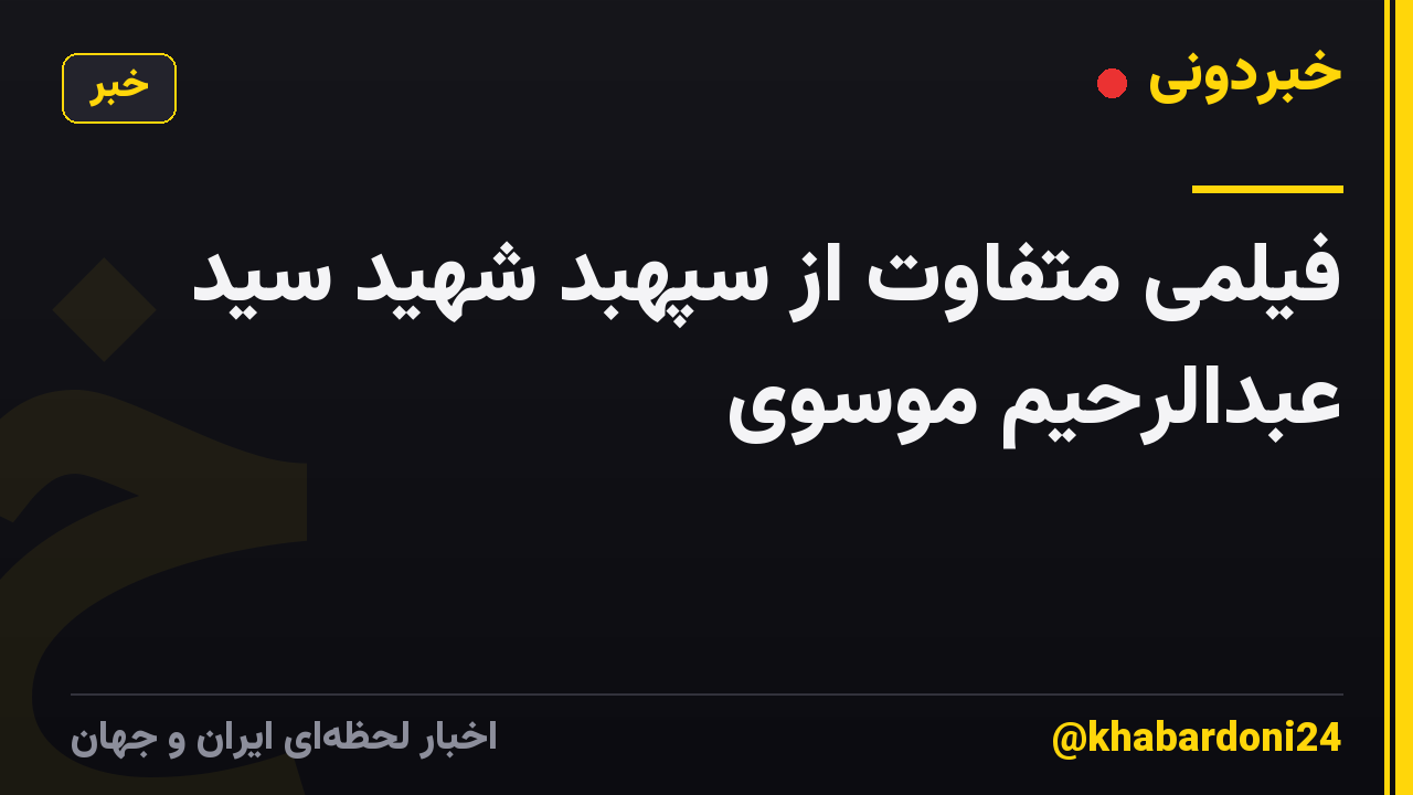 فیلمی متفاوت از سپهبد شهید سید عبدالرحیم موسوی