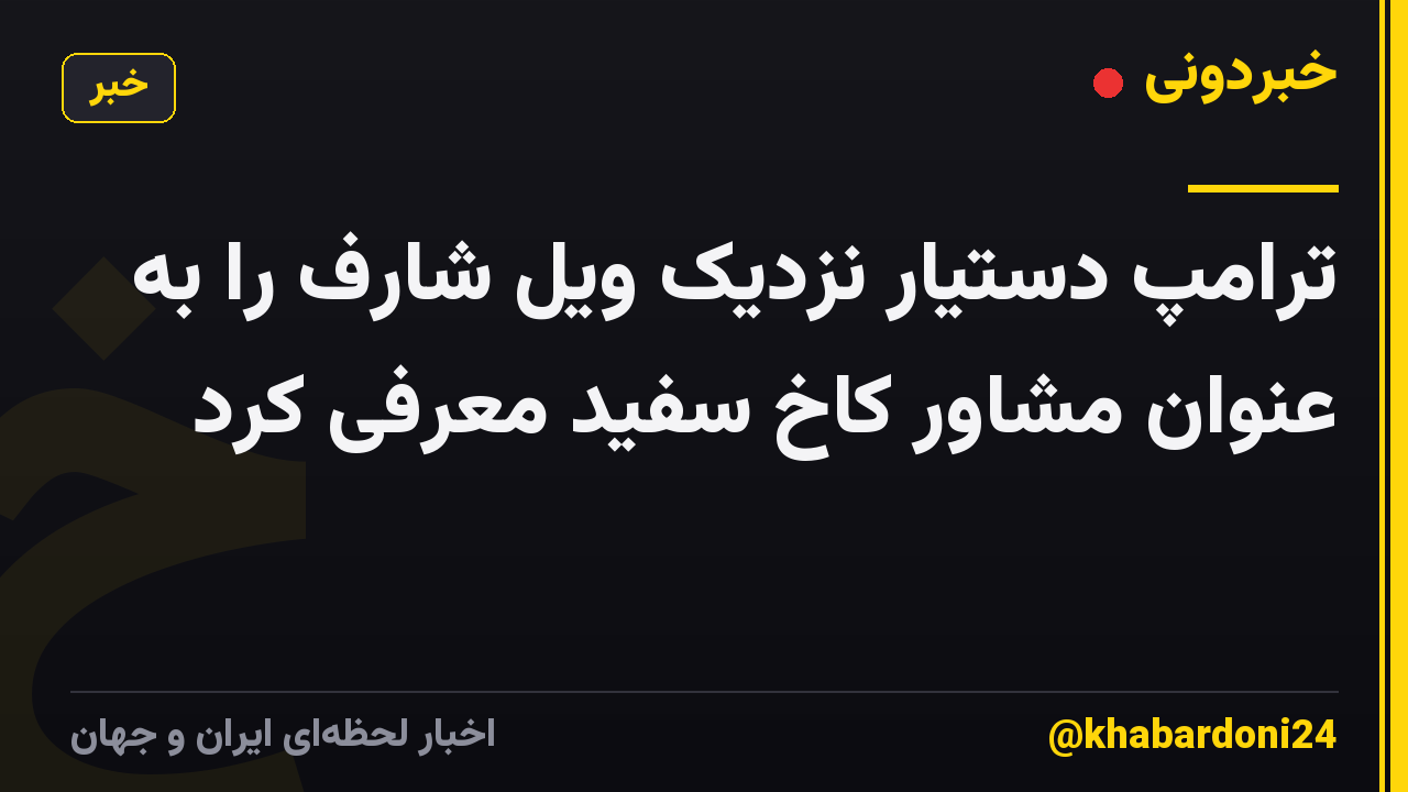 ترامپ دستیار نزدیک ویل شارف را به عنوان مشاور کاخ سفید معرفی کرد