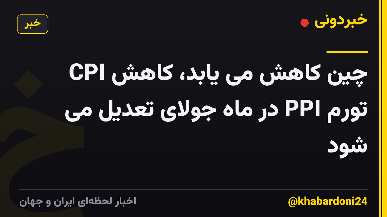 CPI چین کاهش می یابد، کاهش تورم PPI در ماه جولای تعدیل می شود