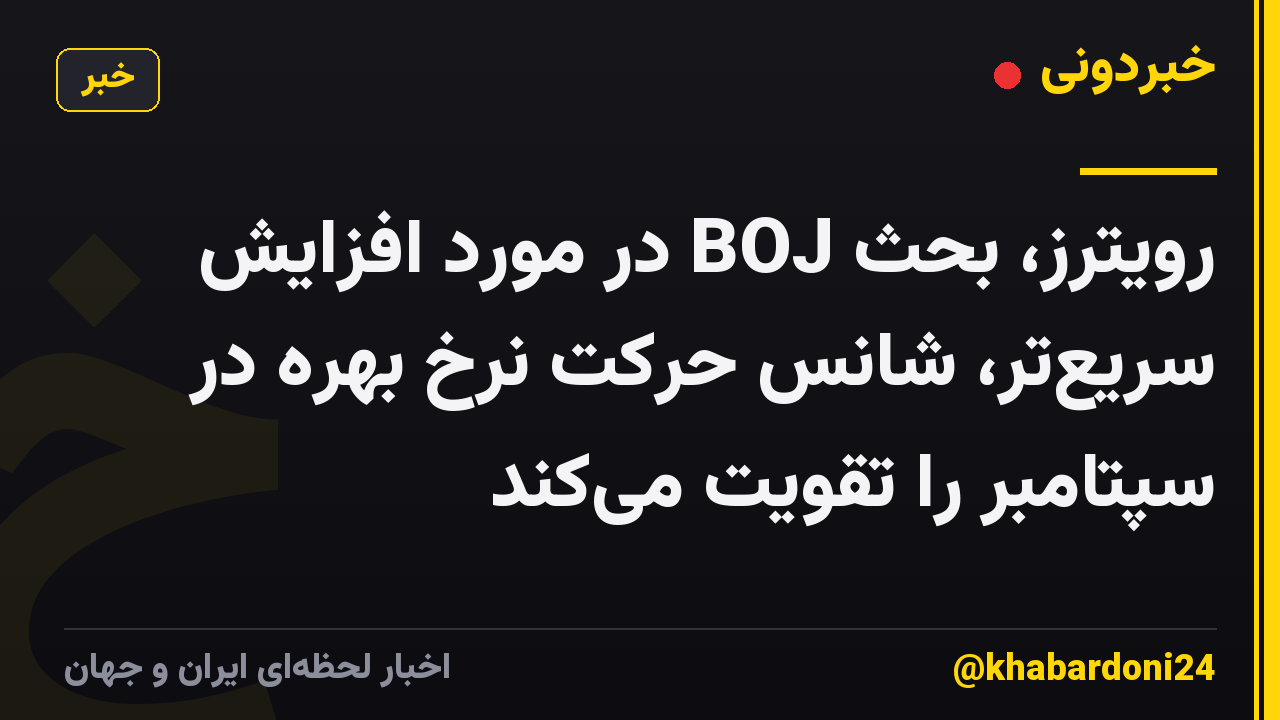 رویترز، بحث BOJ در مورد افزایش سریعتر، شانس حرکت نرخ بهره در سپتامبر را تقویت میکند