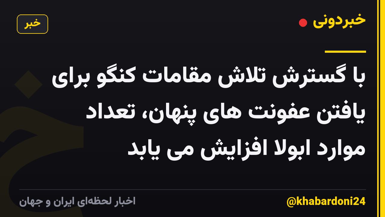 با گسترش تلاش مقامات کنگو برای یافتن عفونت های پنهان، تعداد موارد ابولا افزایش می یابد
