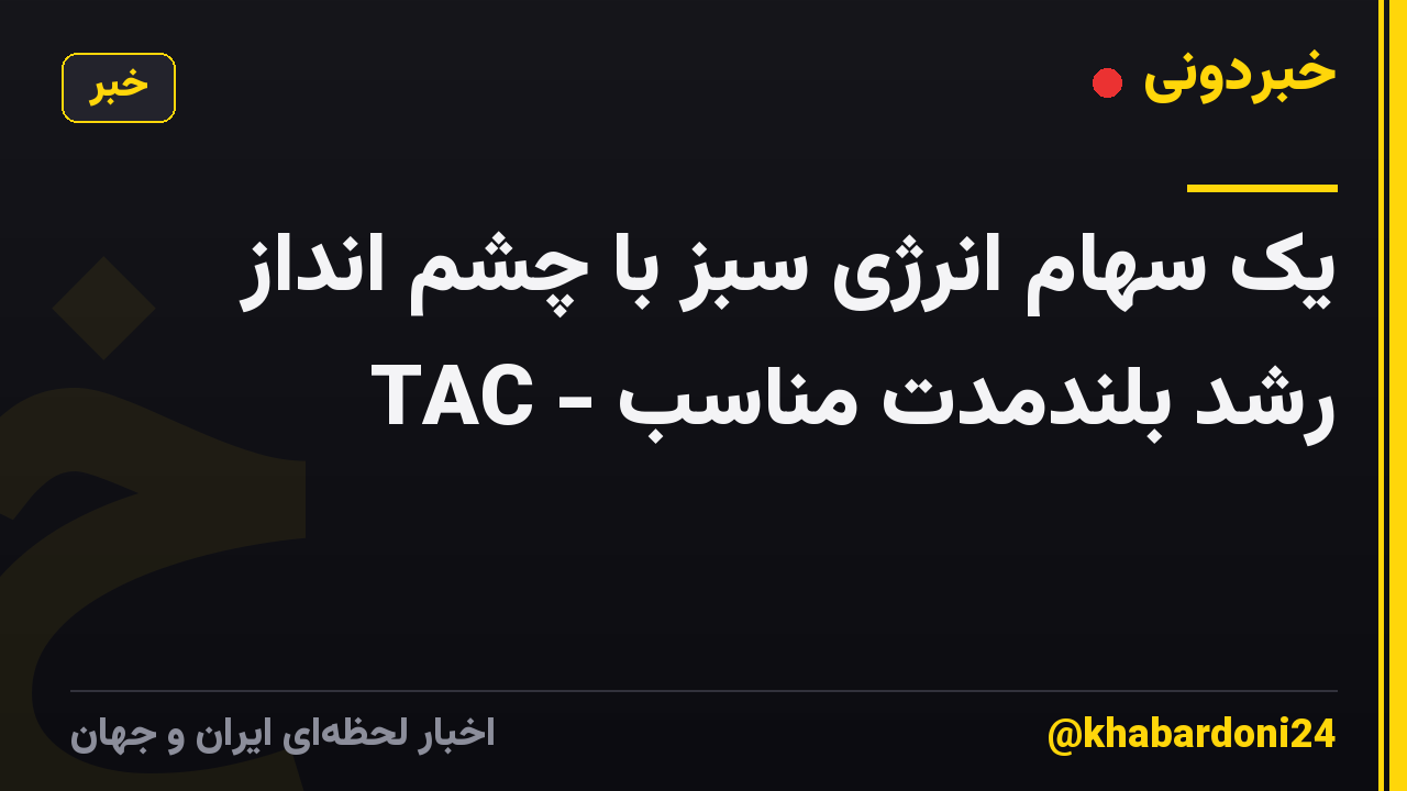 یک سهام انرژی سبز با چشم انداز رشد بلندمدت مناسب - TAC