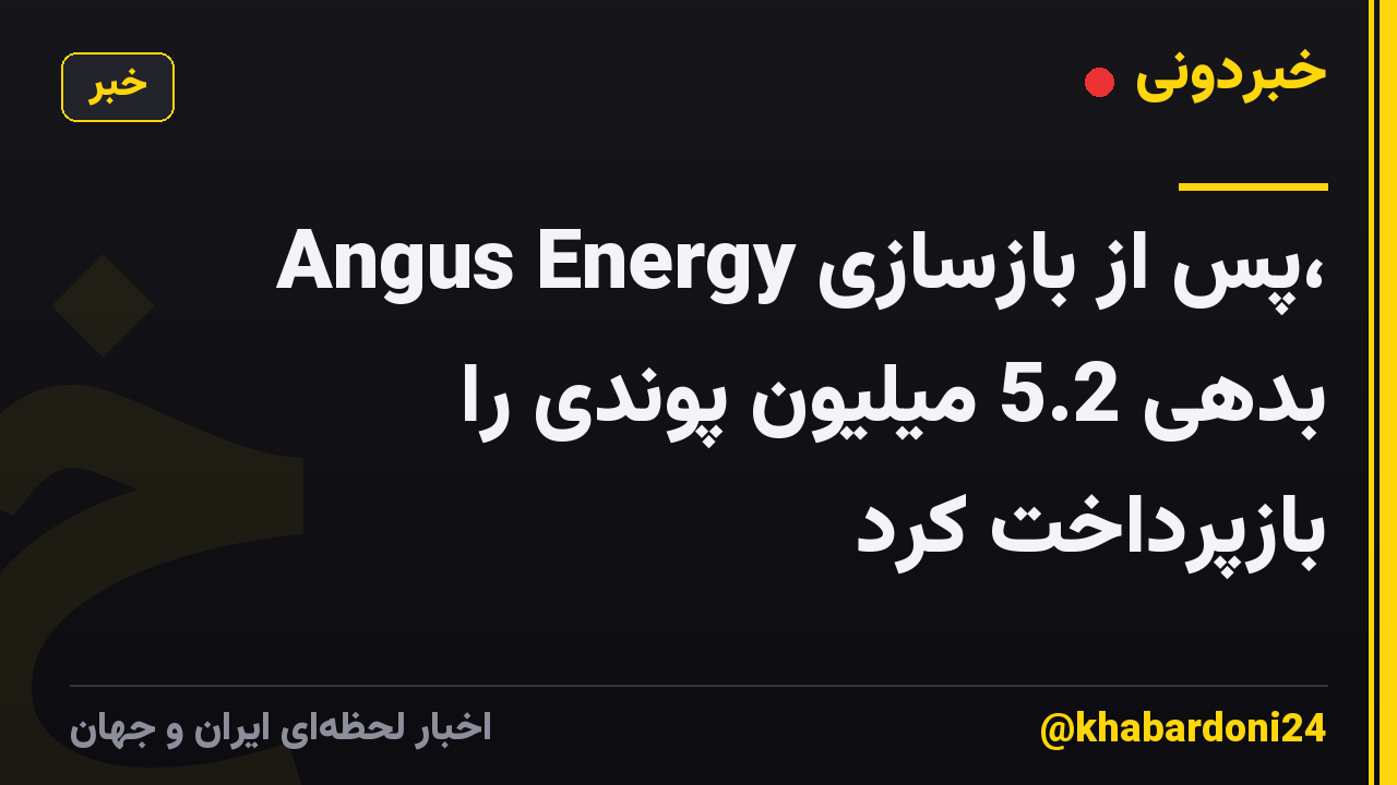 Angus Energy پس از بازسازی، بدهی 5.2 میلیون پوندی را بازپرداخت کرد