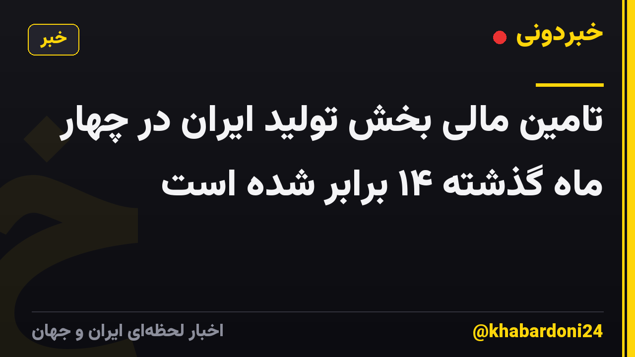 تامین مالی بخش تولید ایران در چهار ماه گذشته ۱۴ برابر شده است