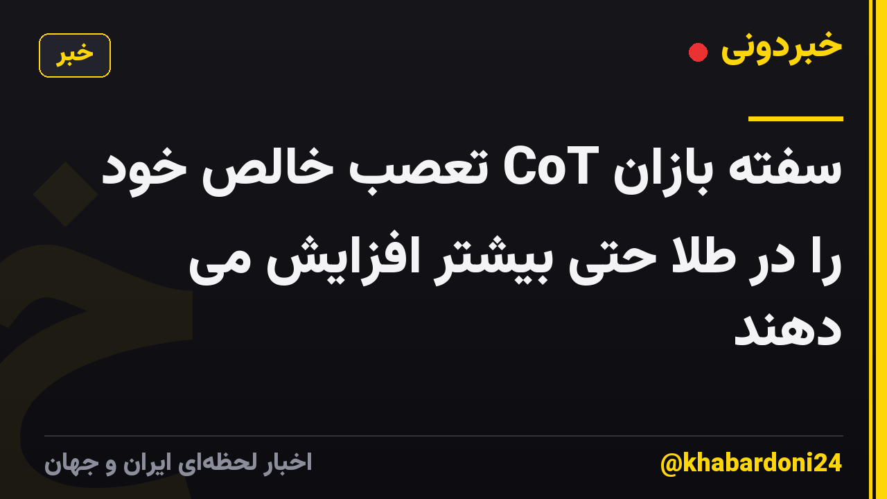 سفته بازان CoT تعصب خالص خود را در طلا حتی بیشتر افزایش می دهند