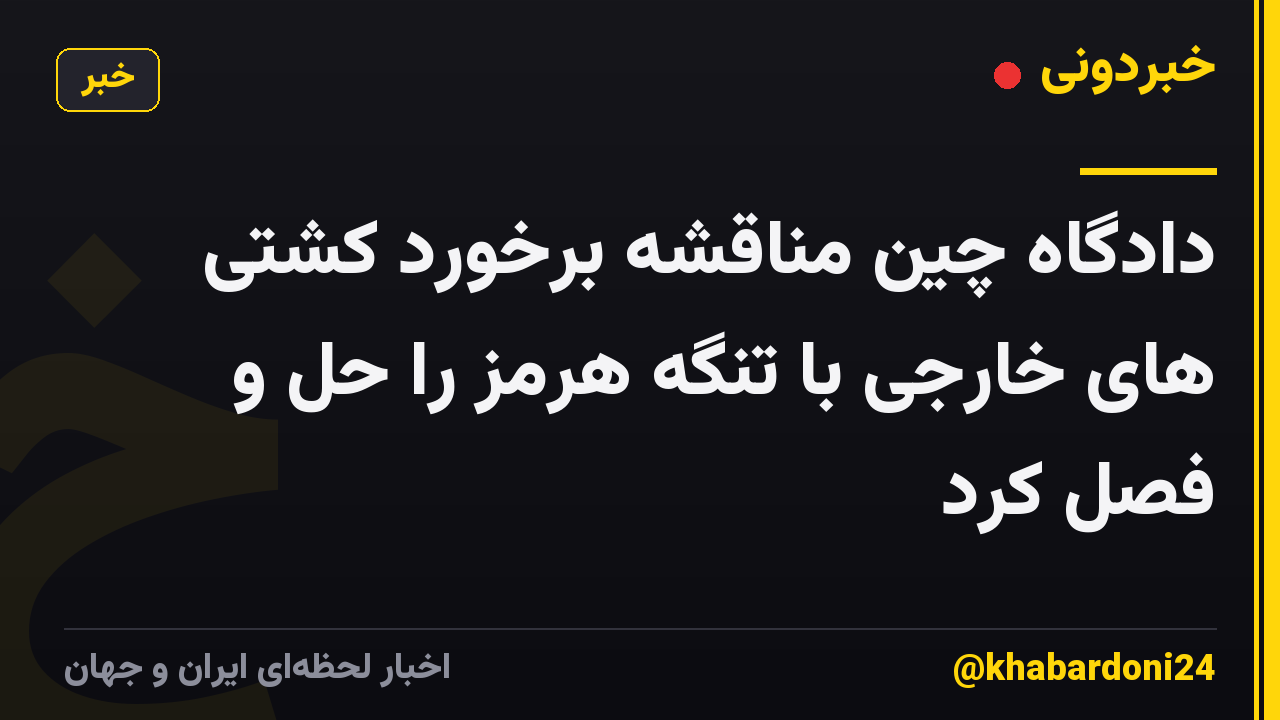 دادگاه چین مناقشه برخورد کشتی های خارجی با تنگه هرمز را حل و فصل کرد