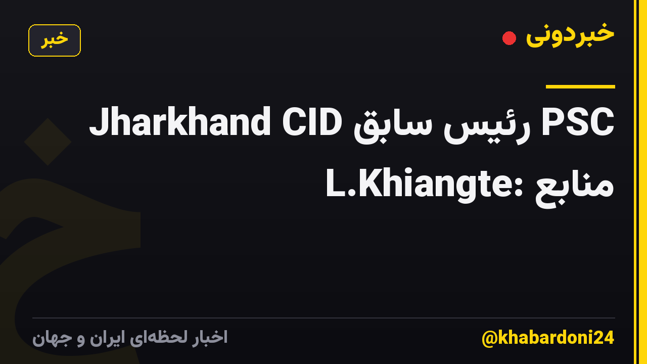 Jharkhand CID رئیس سابق PSC L.Khiangte: منابع