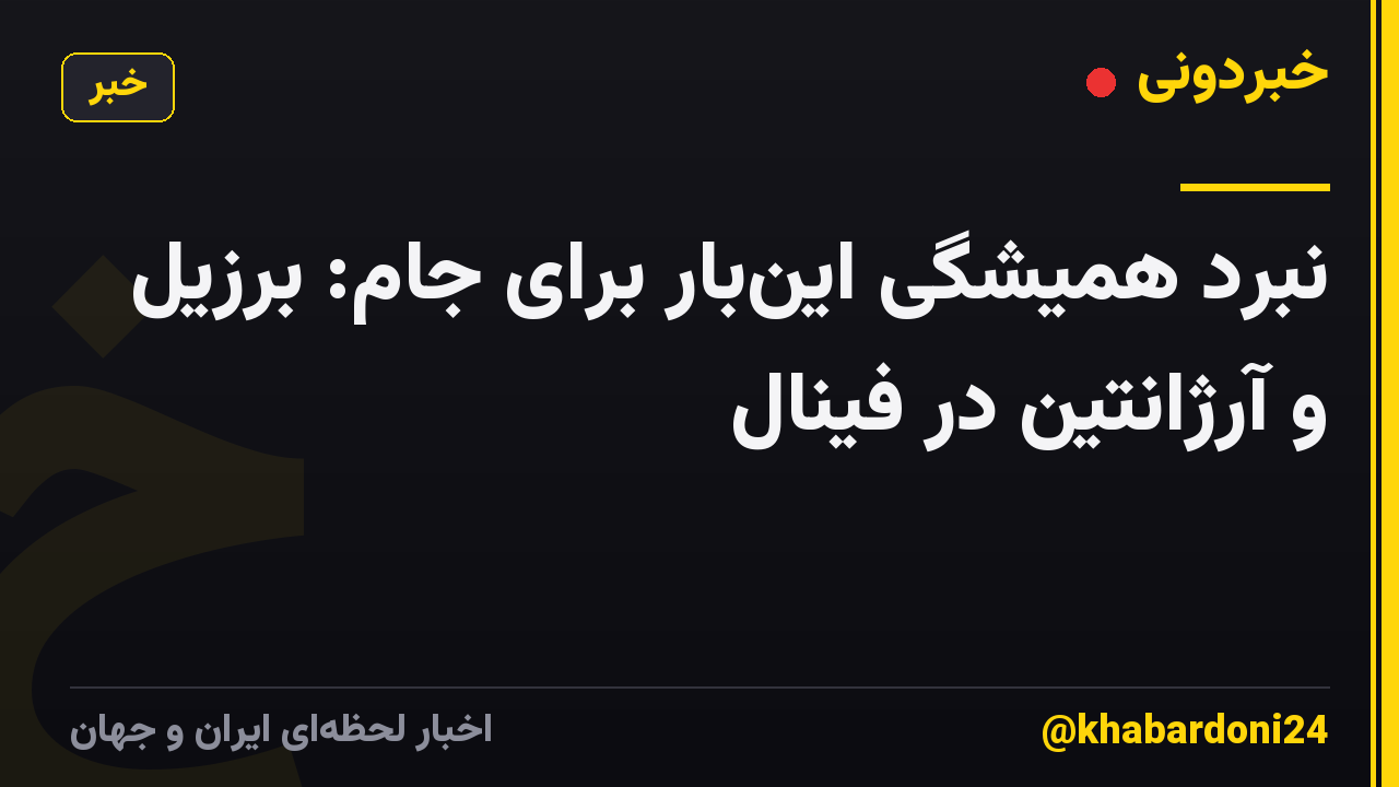نبرد همیشگی این‌بار برای جام: برزیل و آرژانتین در فینال