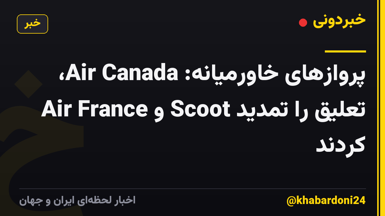 پروازهای خاورمیانه: Air Canada، Air France و Scoot تعلیق را تمدید کردند
