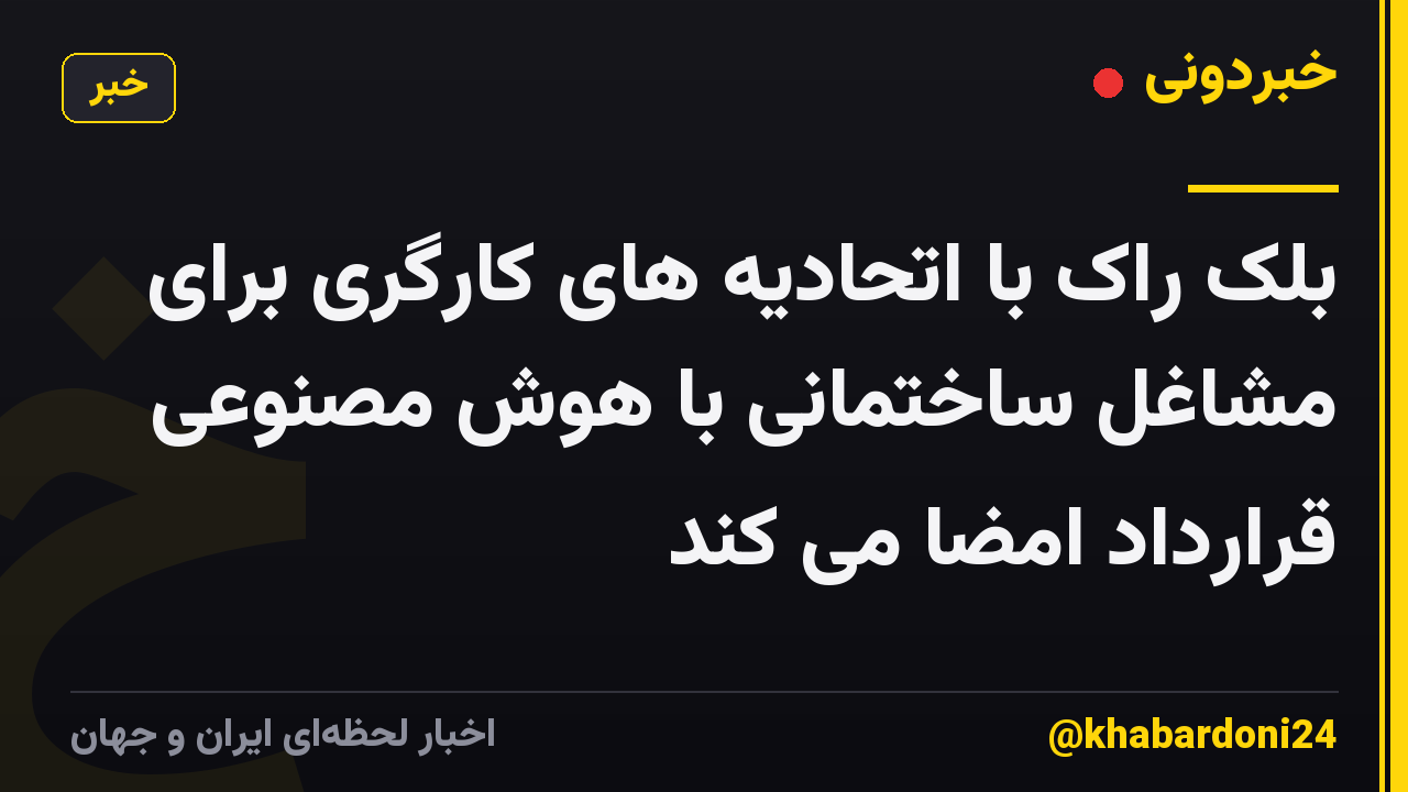 بلک راک با اتحادیه های کارگری برای مشاغل ساختمانی با هوش مصنوعی قرارداد امضا می کند