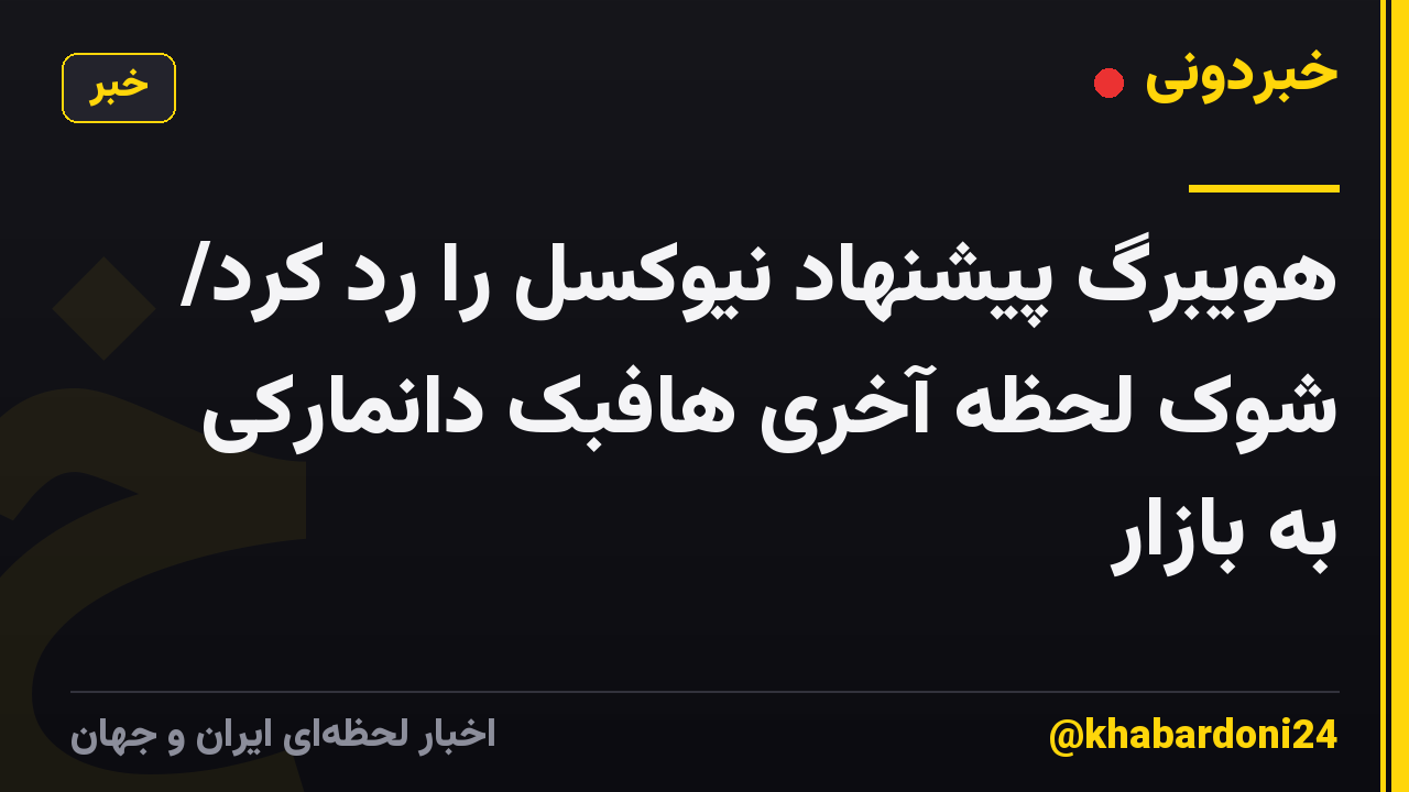 ‫هویبرگ پیشنهاد نیوکسل را رد کرد/ شوک لحظه آخری هافبک دانمارکی به بازار