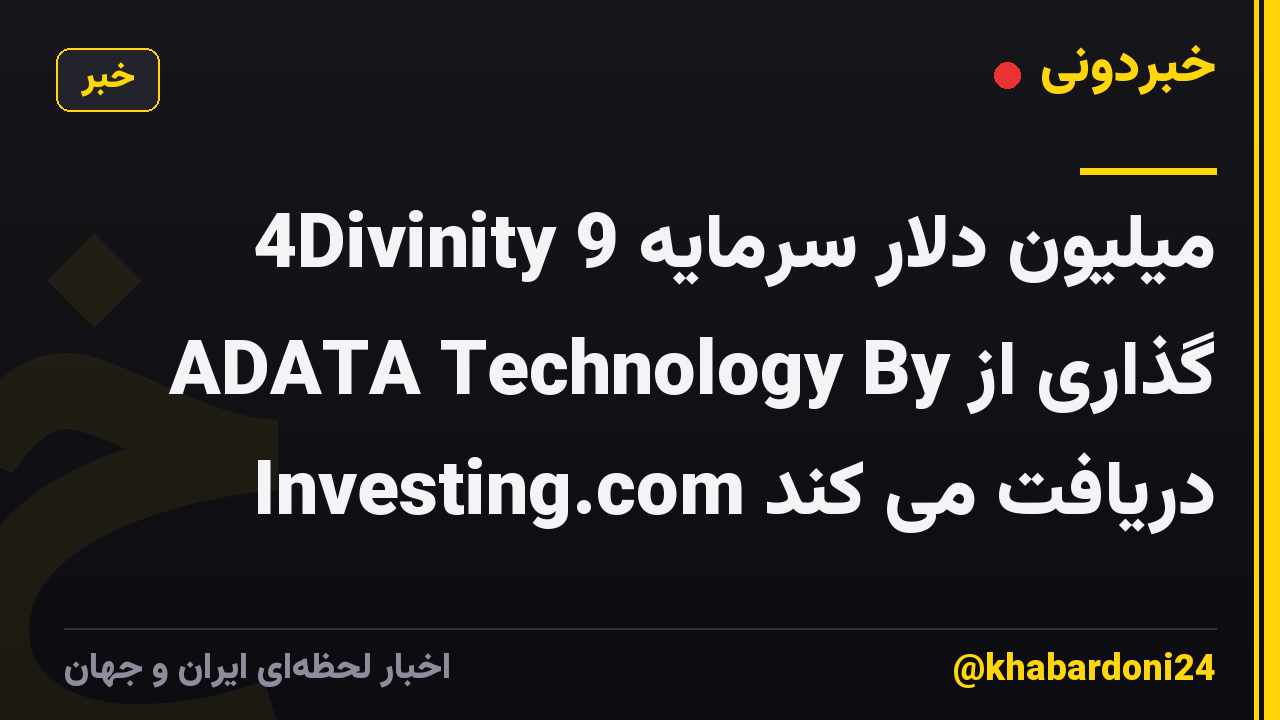 4Divinity 9 میلیون دلار سرمایه گذاری از ADATA Technology By Investing.com دریافت می کند