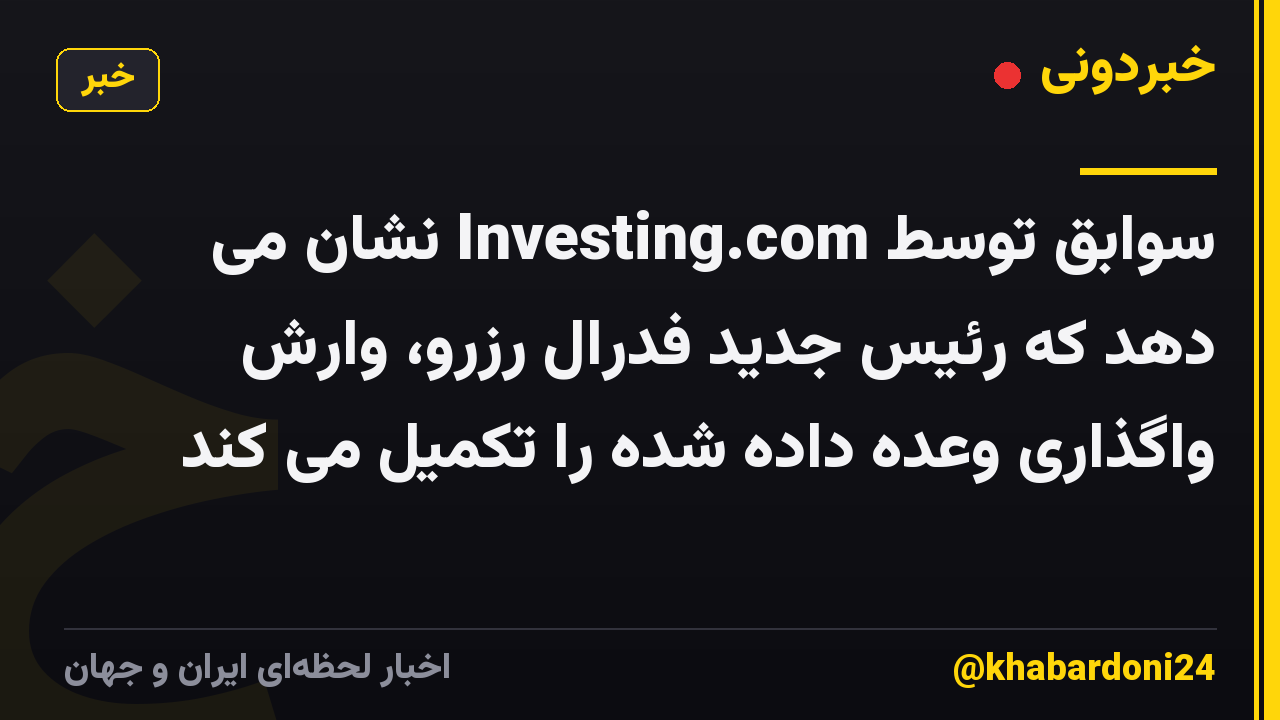 سوابق توسط Investing.com نشان می دهد که رئیس جدید فدرال رزرو، وارش واگذاری وعده داده شده را تکمیل می کند