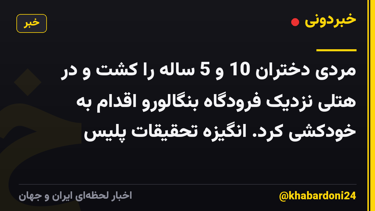 مردی دختران 10 و 5 ساله را کشت و در هتلی نزدیک فرودگاه بنگالورو اقدام به خودکشی کرد. انگیزه تحقیقات پلیس