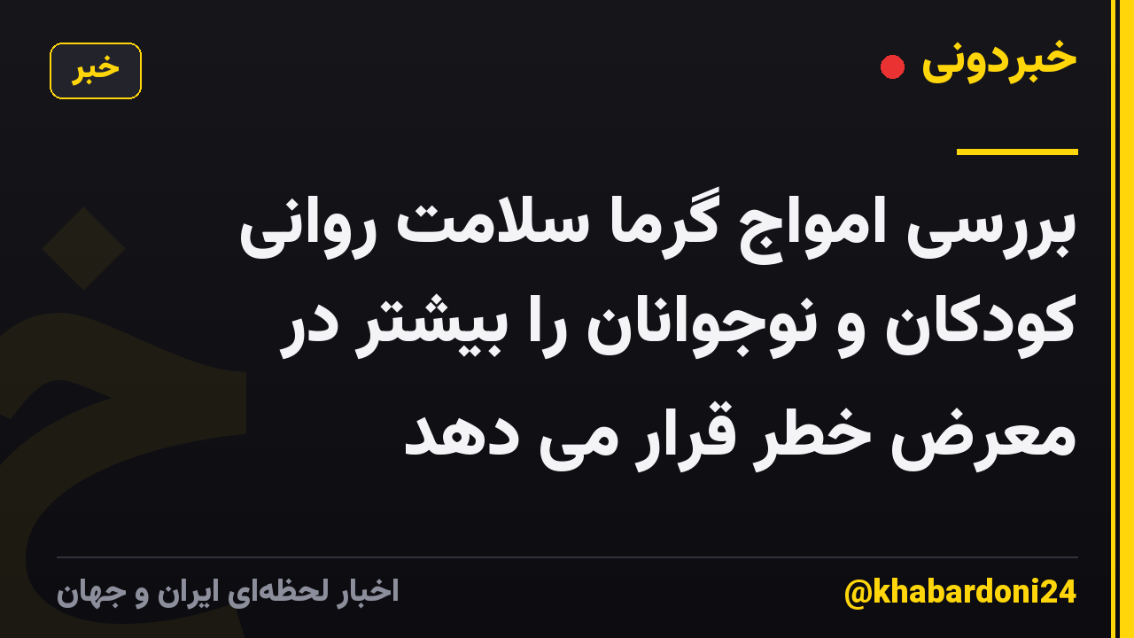 بررسی امواج گرما سلامت روانی کودکان و نوجوانان را بیشتر در معرض خطر قرار می دهد