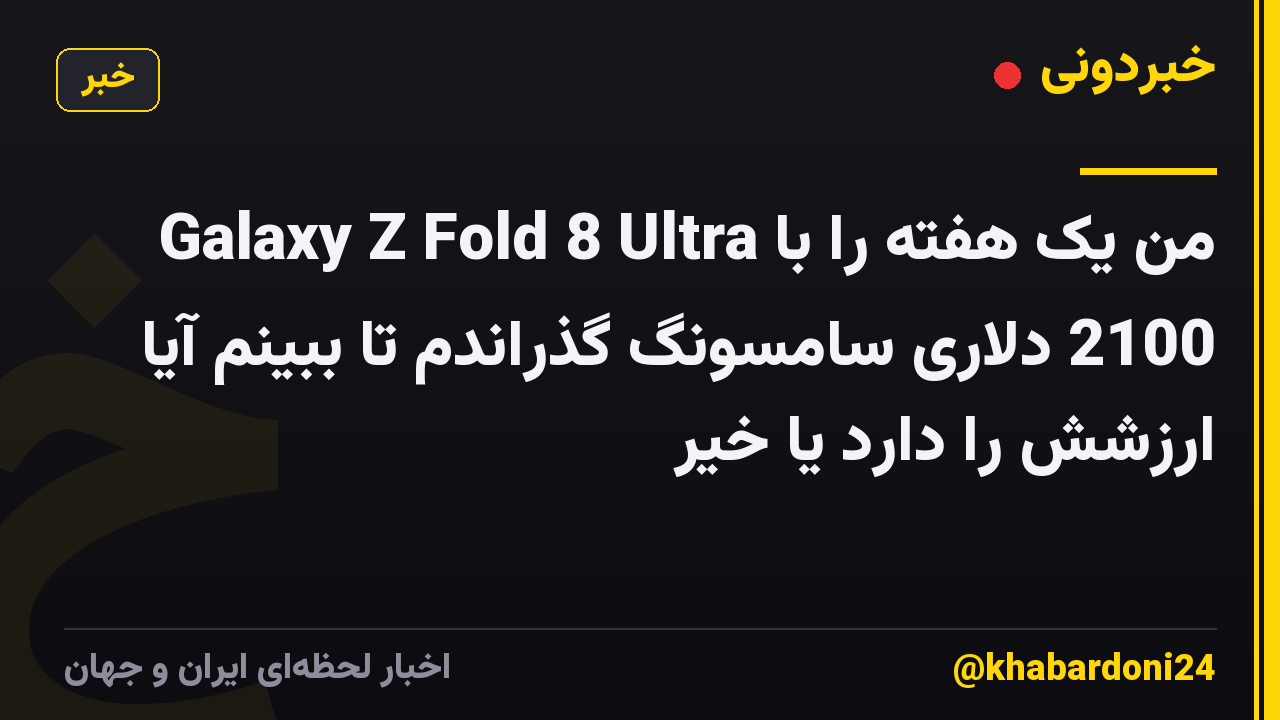 من یک هفته را با Galaxy Z Fold 8 Ultra 2100 دلاری سامسونگ گذراندم تا ببینم آیا ارزشش را دارد یا خیر