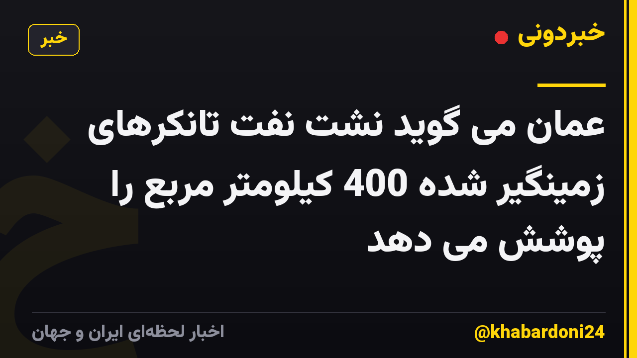 عمان می گوید نشت نفت تانکرهای زمینگیر شده 400 کیلومتر مربع را پوشش می دهد