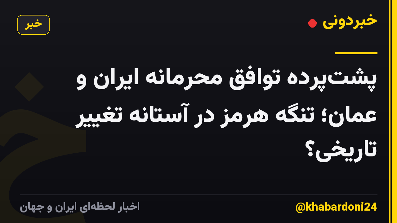 پشت‌پرده توافق محرمانه ایران و عمان؛ تنگه هرمز در آستانه تغییر تاریخی؟