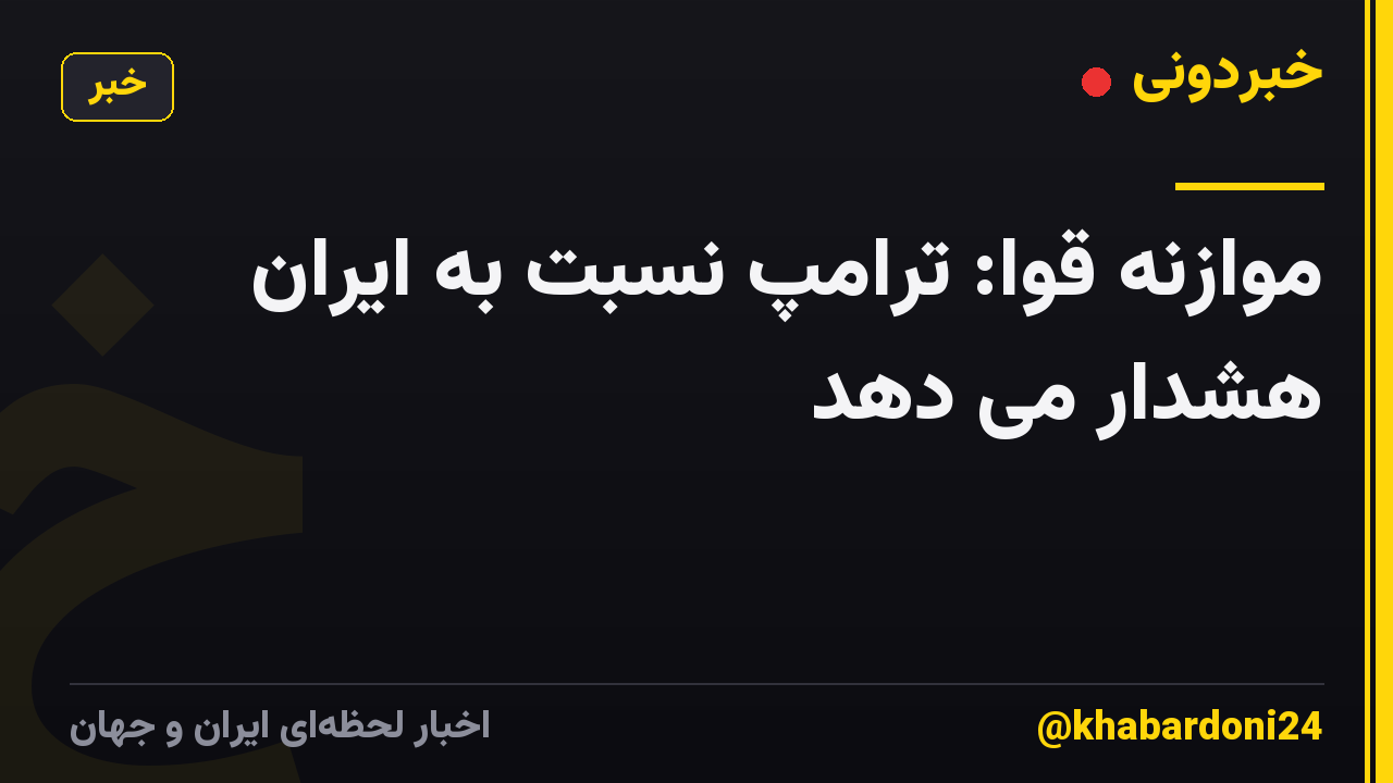 موازنه قوا: ترامپ نسبت به ایران هشدار می دهد