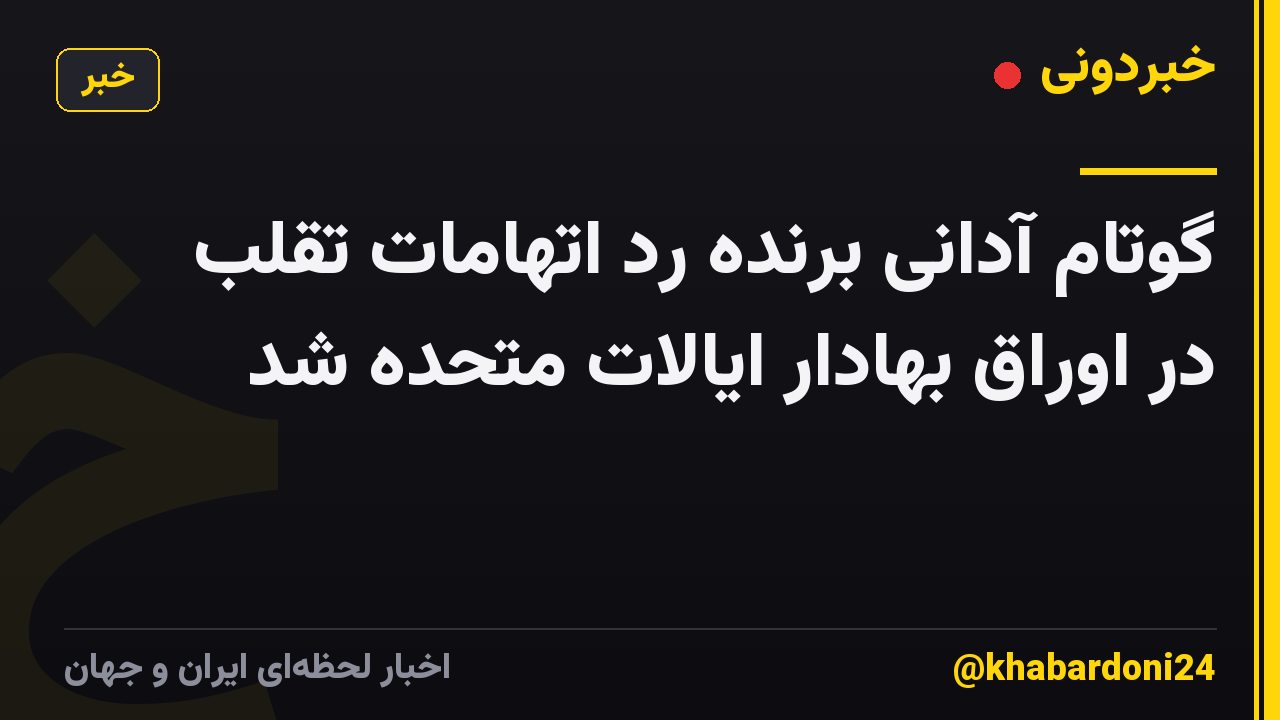 گوتام آدانی برنده رد اتهامات تقلب در اوراق بهادار ایالات متحده شد