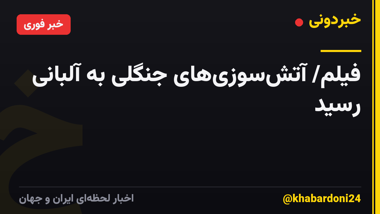 فیلم/ آتشسوزیهای جنگلی به آلبانی رسید