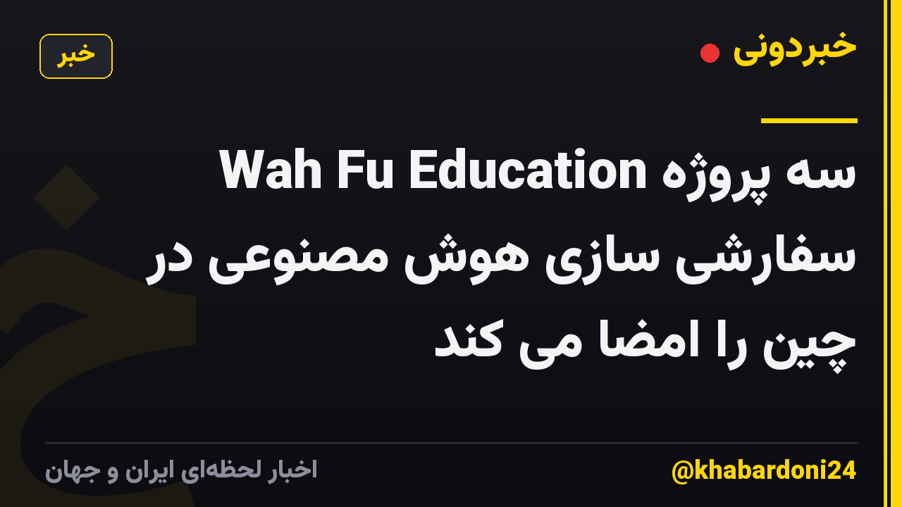 Wah Fu Education سه پروژه سفارشی سازی هوش مصنوعی در چین را امضا می کند