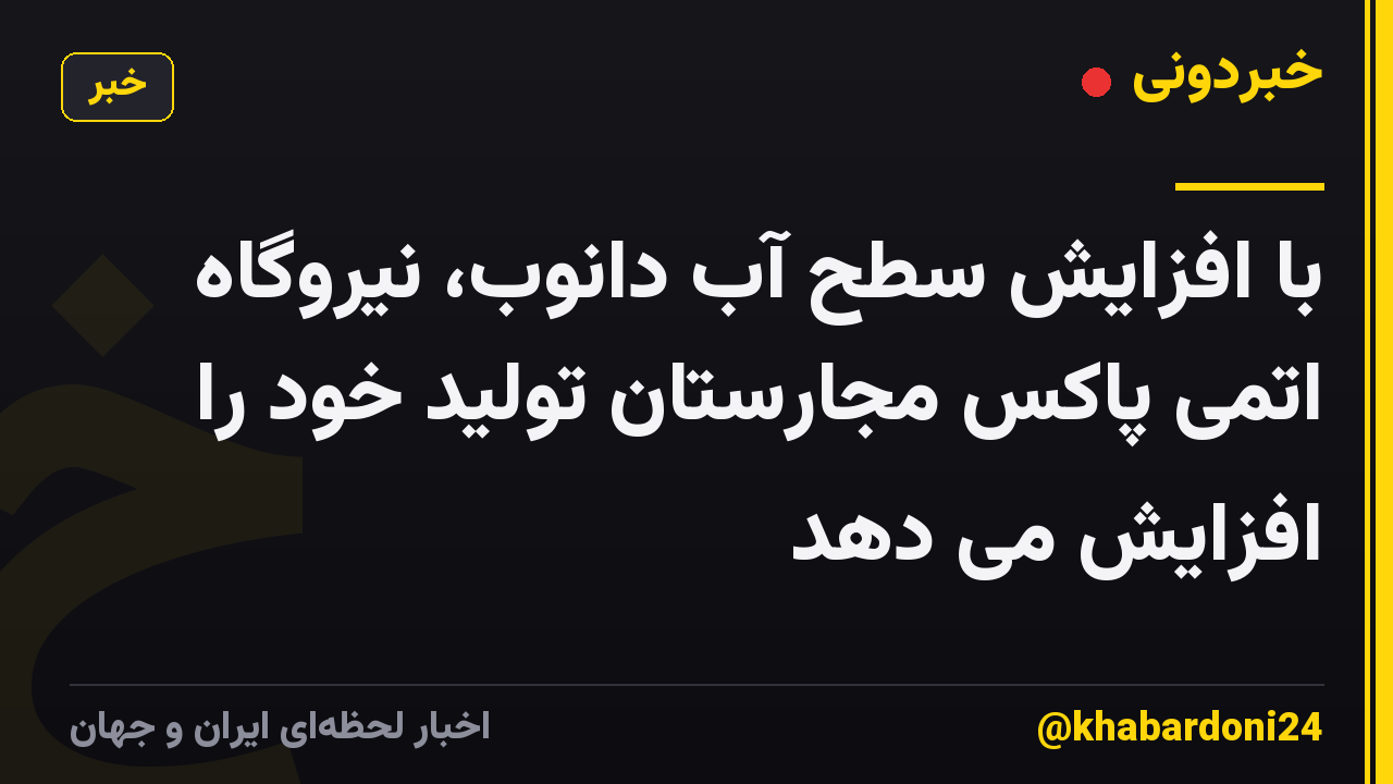 با افزایش سطح آب دانوب، نیروگاه اتمی پاکس مجارستان تولید خود را افزایش می دهد