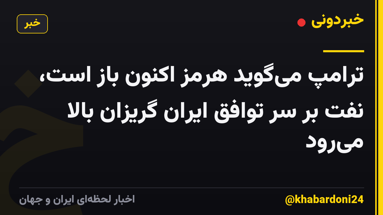 ترامپ میگوید هرمز اکنون باز است، نفت بر سر توافق ایران گریزان بالا میرود