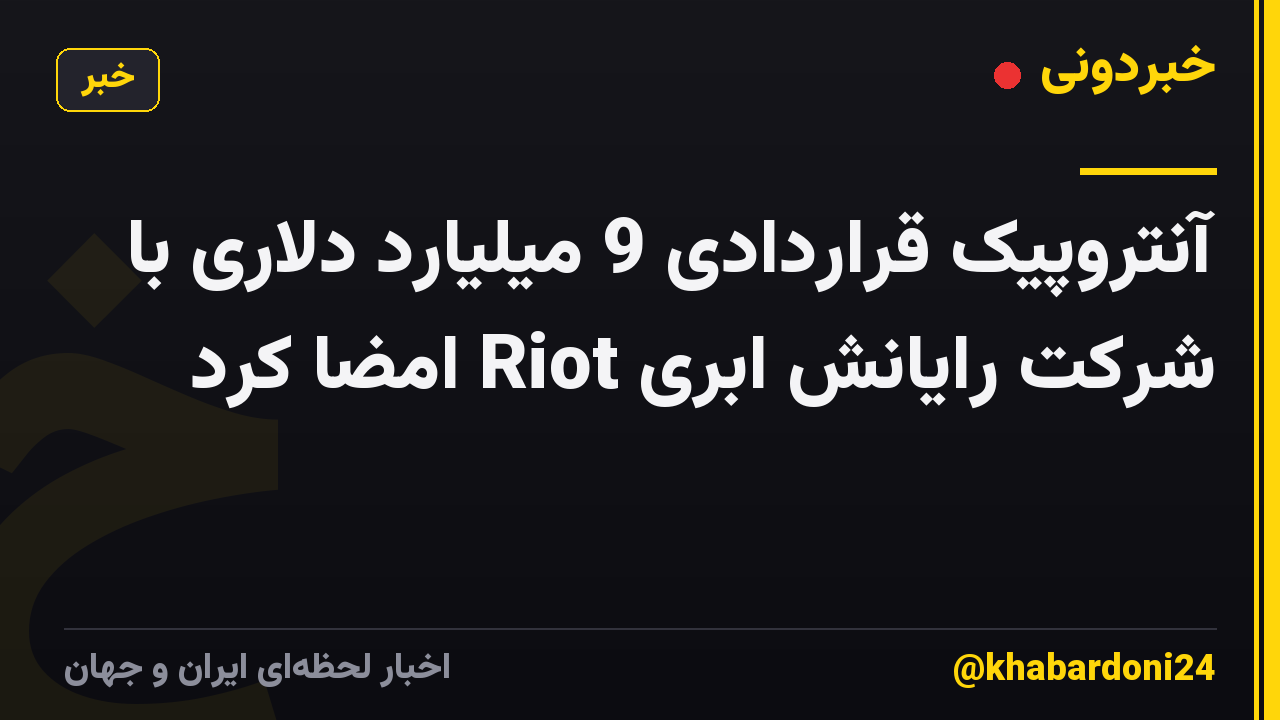 آنتروپیک قراردادی 9 میلیارد دلاری با شرکت رایانش ابری Riot امضا کرد