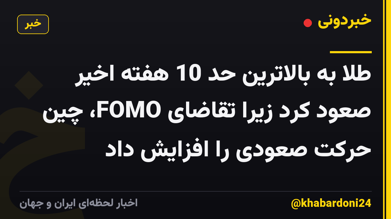 طلا به بالاترین حد 10 هفته اخیر صعود کرد زیرا تقاضای FOMO، چین حرکت صعودی را افزایش داد