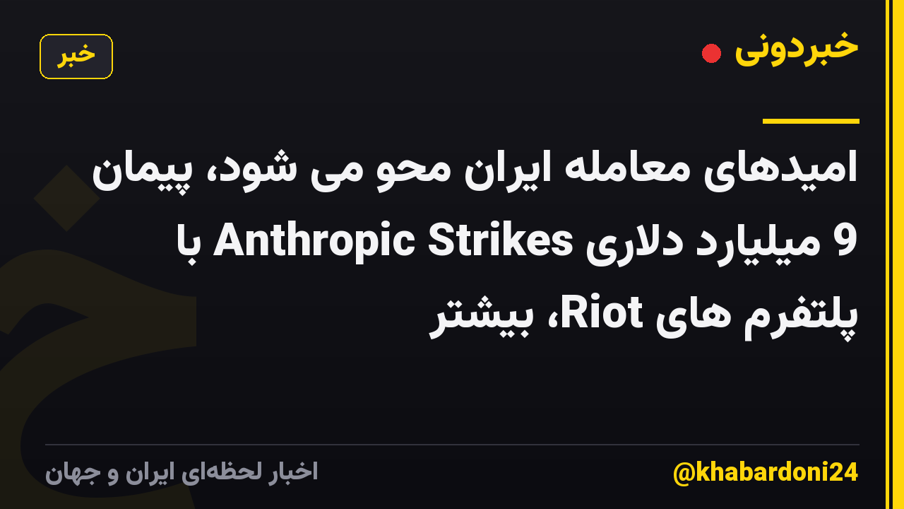 امیدهای معامله ایران محو می شود، پیمان 9 میلیارد دلاری Anthropic Strikes با پلتفرم های Riot، بیشتر