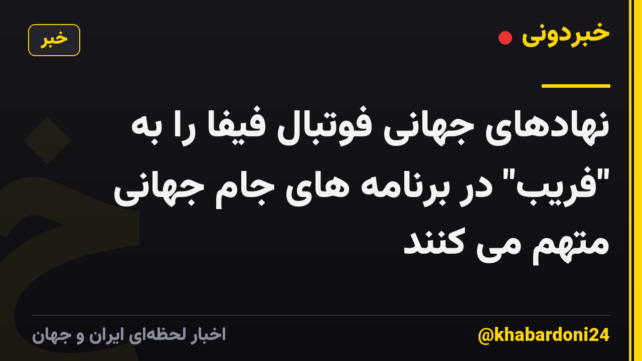 نهادهای جهانی فوتبال فیفا را به "فریب" در برنامه های جام جهانی متهم می کنند