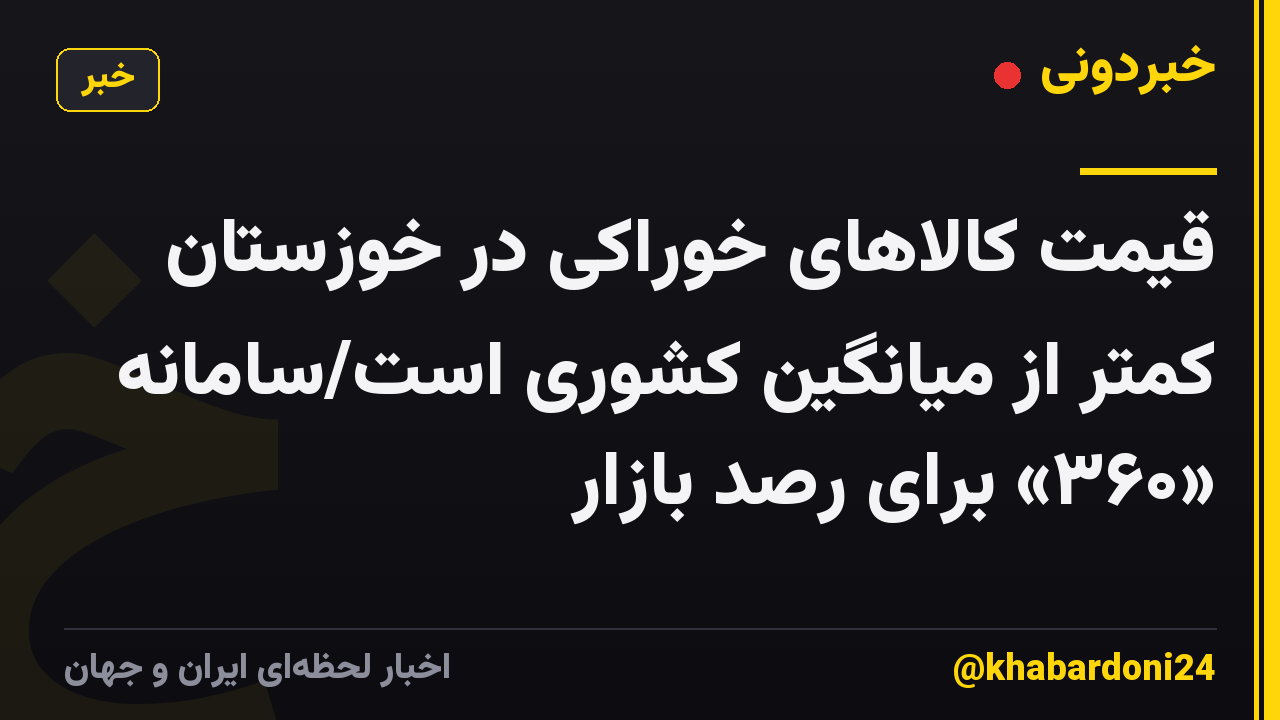 قیمت کالاهای خوراکی در خوزستان کمتر از میانگین کشوری است/سامانه «۳۶۰» برای رصد بازار
