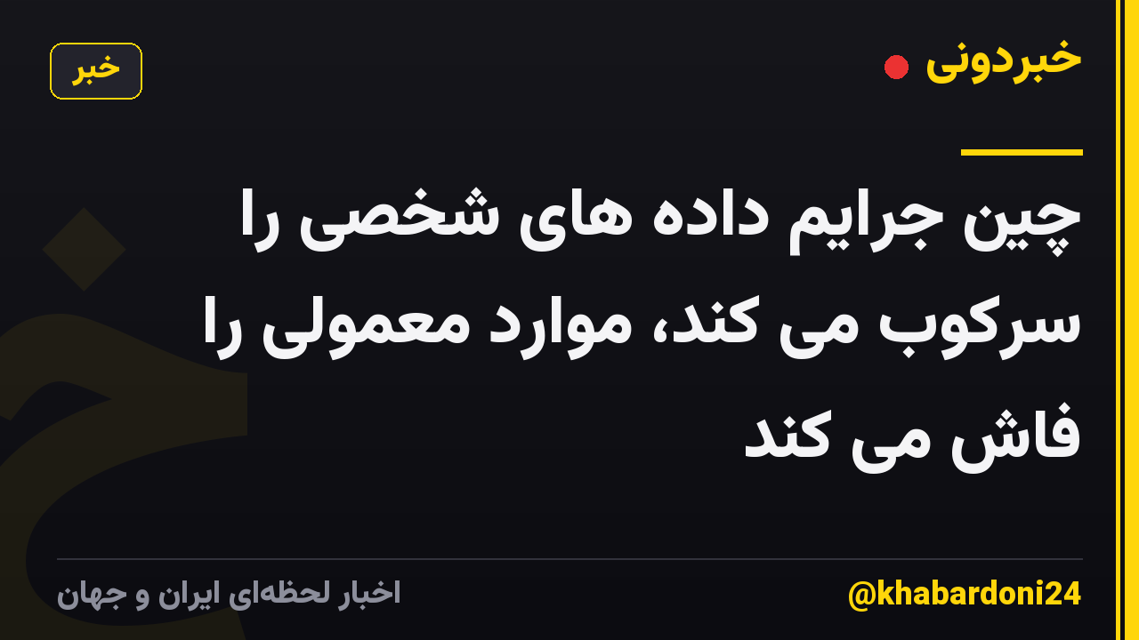 چین جرایم داده های شخصی را سرکوب می کند، موارد معمولی را فاش می کند