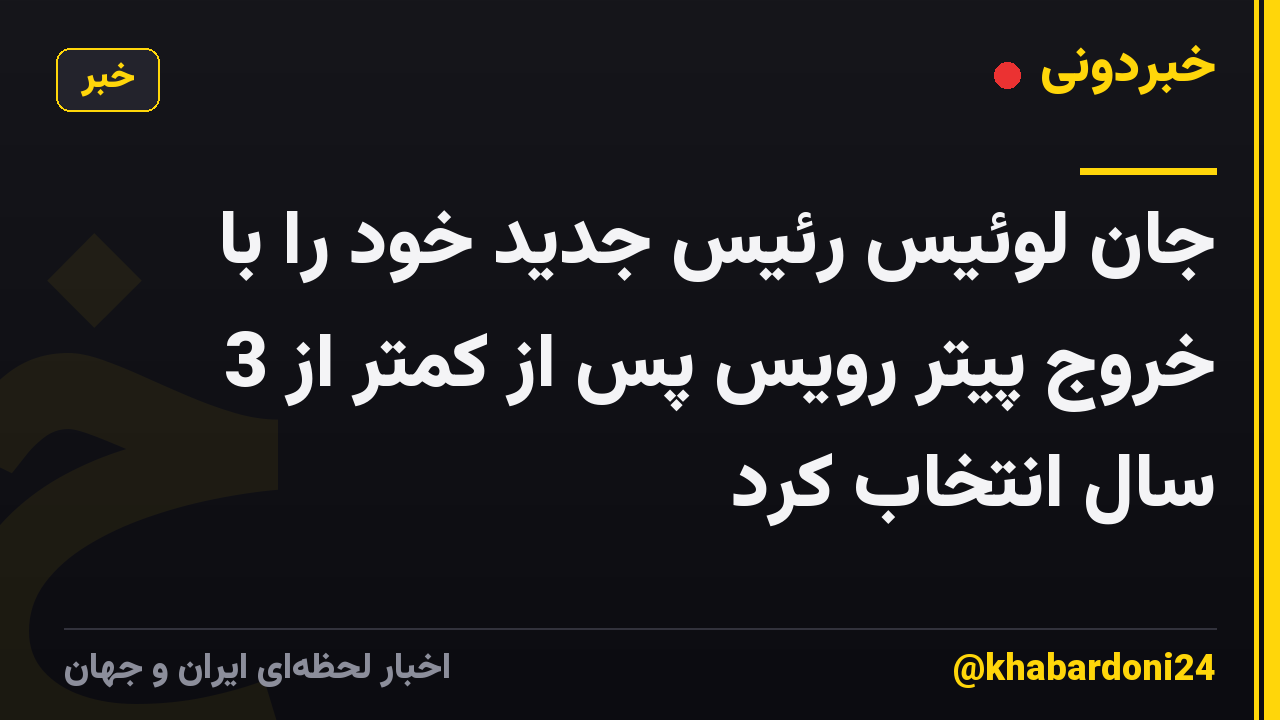 جان لوئیس رئیس جدید خود را با خروج پیتر رویس پس از کمتر از 3 سال انتخاب کرد