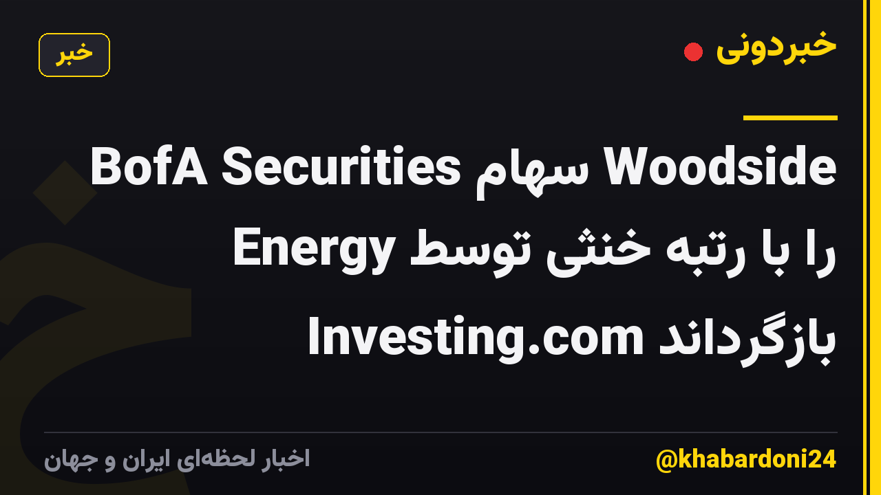 BofA Securities سهام Woodside Energy را با رتبه خنثی توسط Investing.com بازگرداند