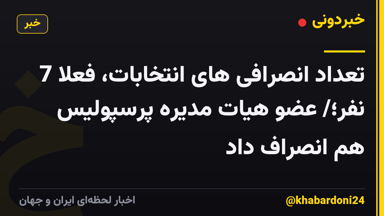 تعداد انصرافی های انتخابات، فعلا 7 نفر؛/ عضو هیات مدیره پرسپولیس هم انصراف داد