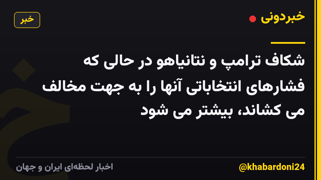 شکاف ترامپ و نتانیاهو در حالی که فشارهای انتخاباتی آنها را به جهت مخالف می کشاند، بیشتر می شود