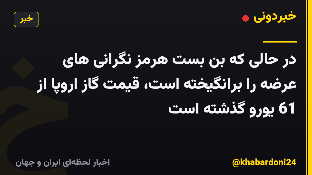 در حالی که بن بست هرمز نگرانی های عرضه را برانگیخته است، قیمت گاز اروپا از 61 یورو گذشته است