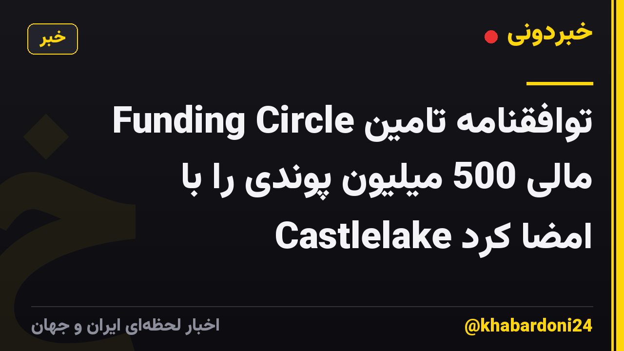 Funding Circle توافقنامه تامین مالی 500 میلیون پوندی را با Castlelake امضا کرد