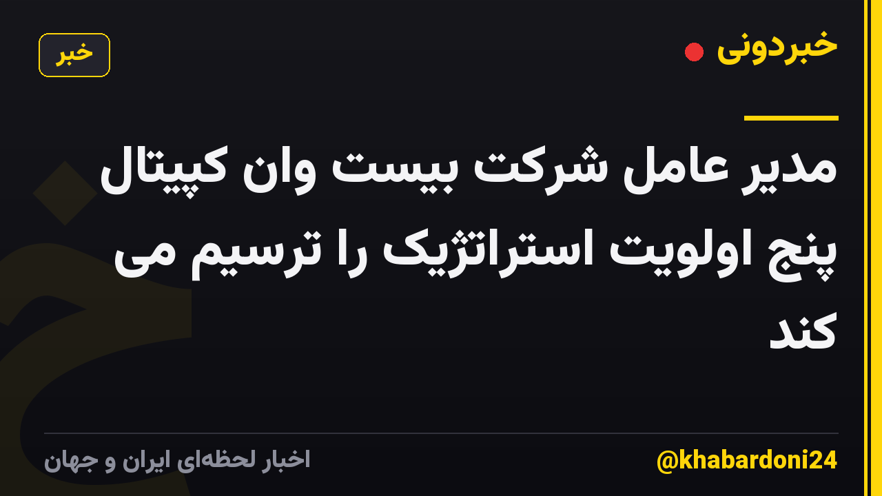مدیر عامل شرکت بیست وان کپیتال پنج اولویت استراتژیک را ترسیم می کند