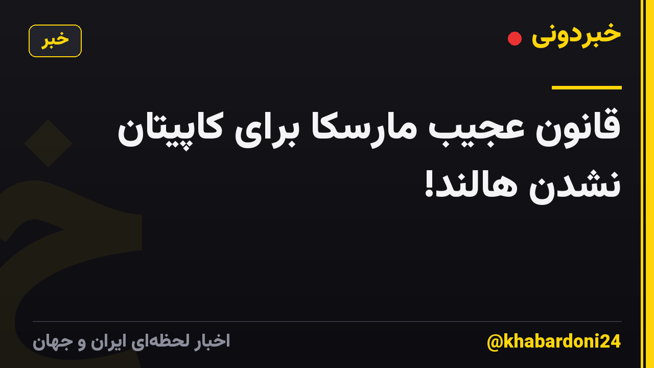 قانون عجیب مارسکا برای کاپیتان نشدن هالند!
