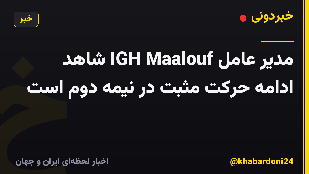 مدیر عامل IGH Maalouf شاهد ادامه حرکت مثبت در نیمه دوم است