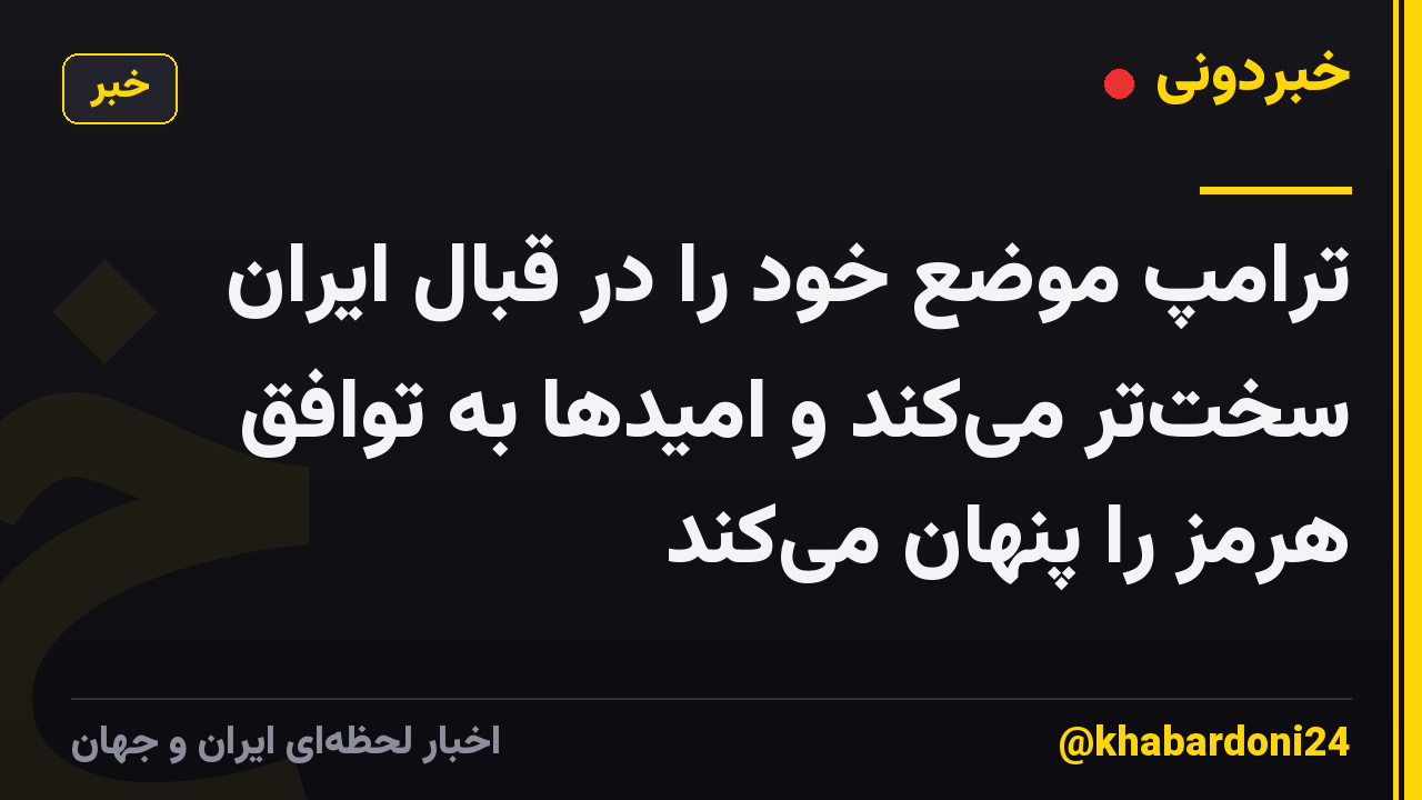 ترامپ موضع خود را در قبال ایران سختتر میکند و امیدها به توافق هرمز را پنهان میکند