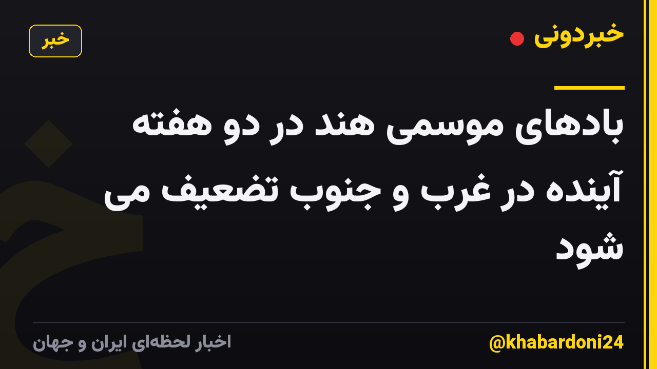 بادهای موسمی هند در دو هفته آینده در غرب و جنوب تضعیف می شود