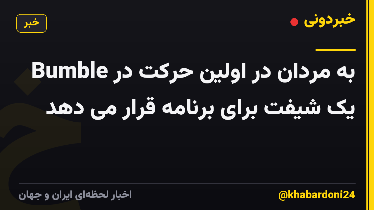 Bumble به مردان در اولین حرکت در یک شیفت برای برنامه قرار می دهد