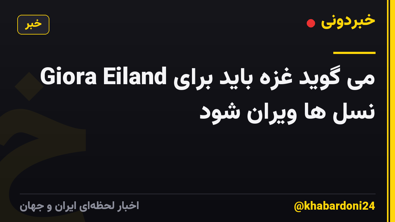 Giora Eiland می گوید غزه باید برای نسل ها ویران شود