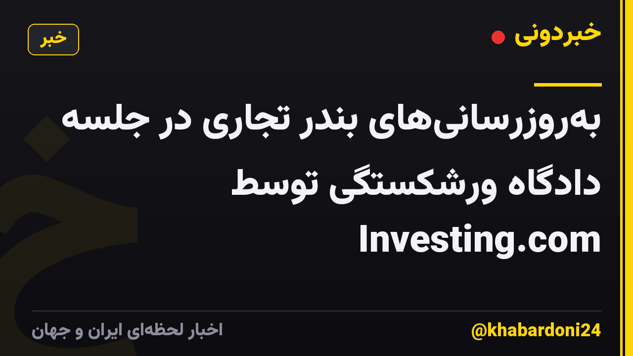 بهروزرسانیهای بندر تجاری در جلسه دادگاه ورشکستگی توسط Investing.com